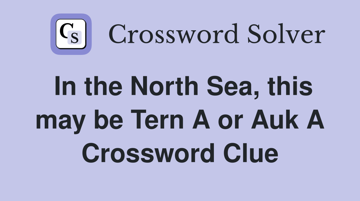 In the North Sea, this may be Tern A or Auk A Crossword Clue