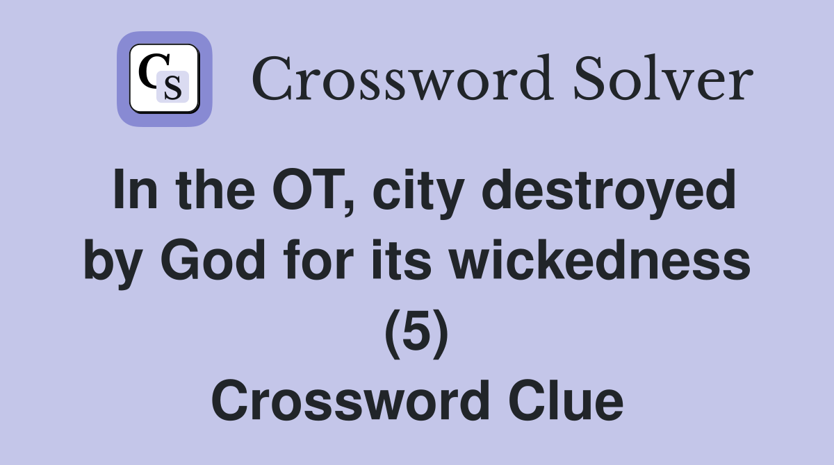 In the OT, city destroyed by God for its wickedness (5) Crossword Clue
