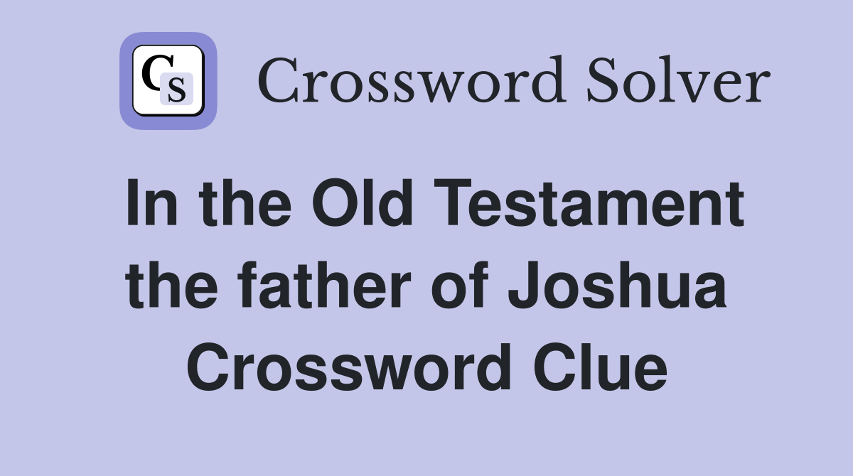 In the Old Testament the father of Joshua Crossword Clue