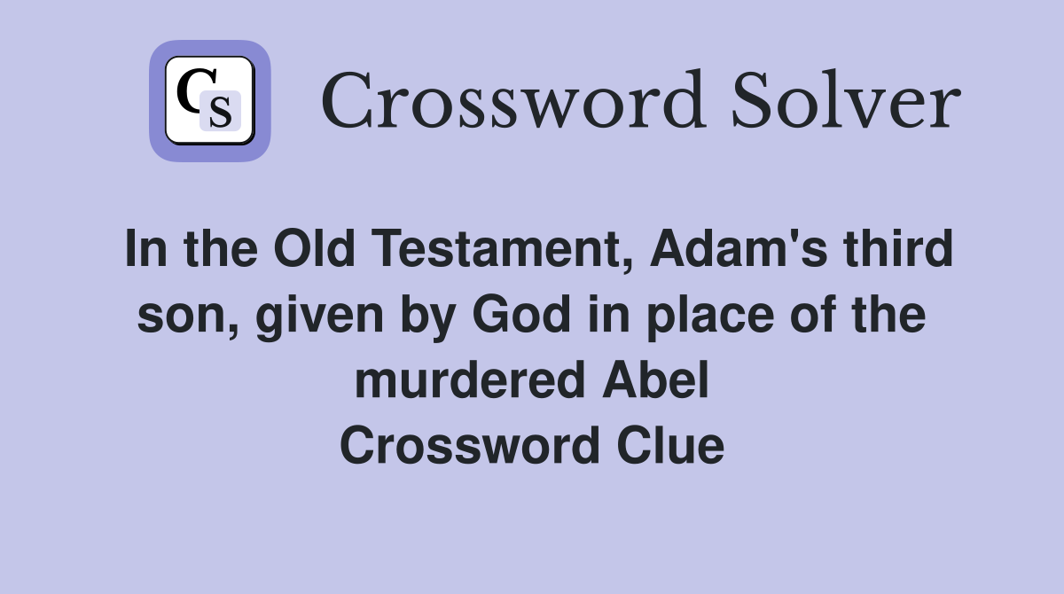 In the Old Testament, Adam's third son, given by God in place of the murdered Abel Crossword Clue