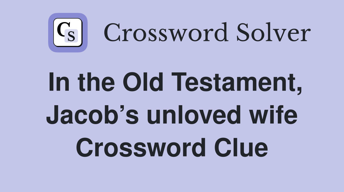 In the Old Testament, Jacob’s unloved wife Crossword Clue