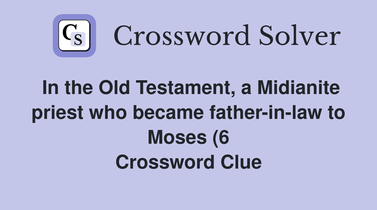In the Old Testament a Midianite priest who became father in law to In the Old Testament a Midianite priest who became father in law to