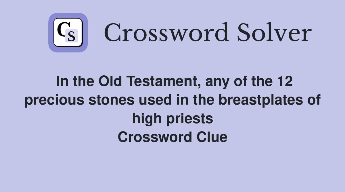 In the Old Testament, any of the 12 precious stones used in the breastplates of high priests Crossword Clue