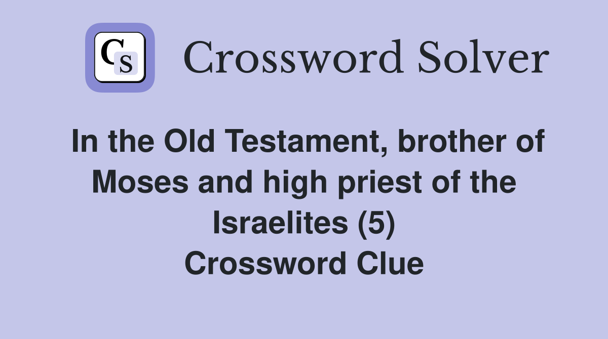 In the Old Testament, brother of Moses and high priest of the Israelites (5) Crossword Clue