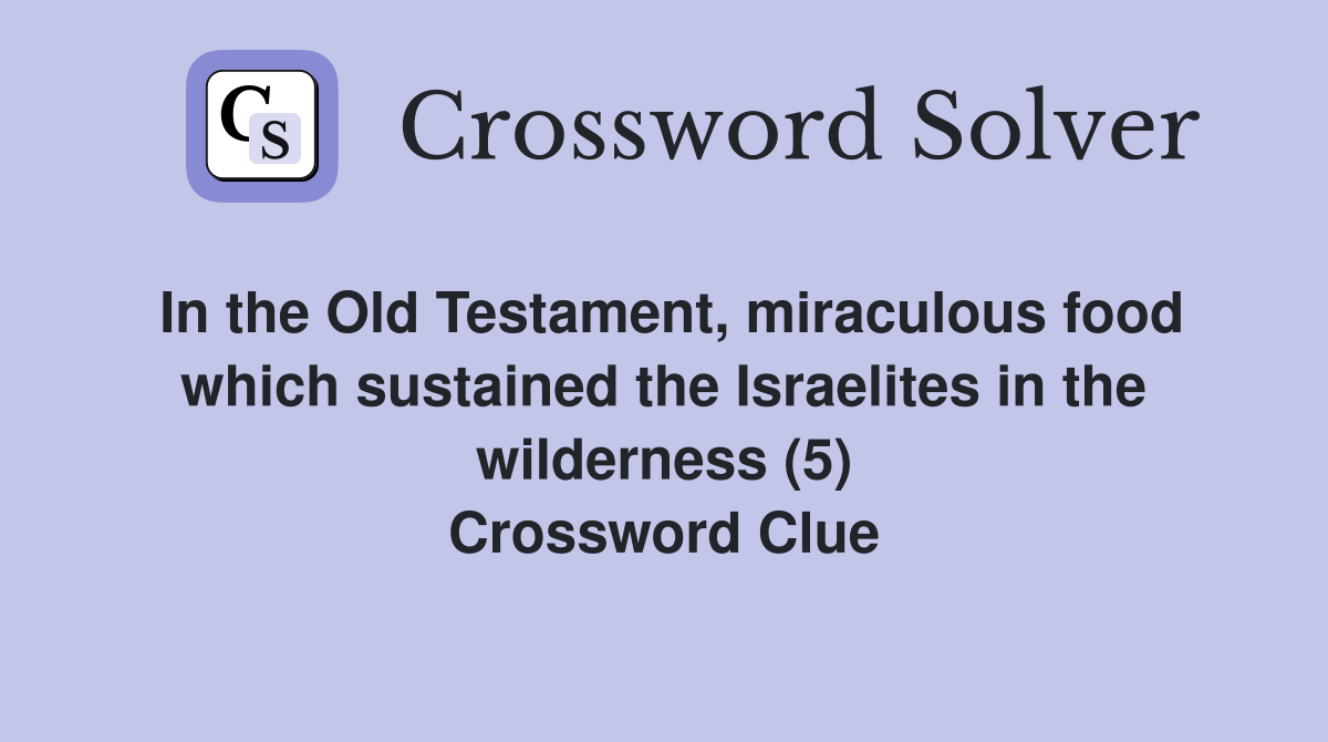 In the Old Testament, miraculous food which sustained the Israelites in the wilderness (5) Crossword Clue