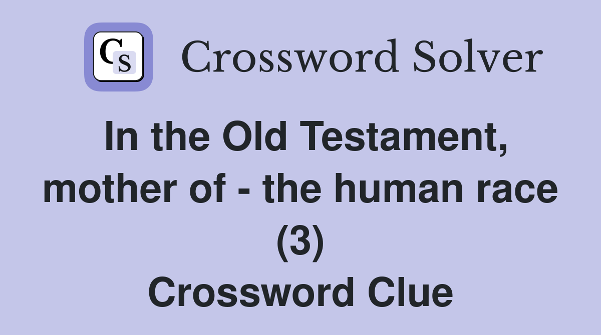 In the Old Testament, mother of - the human race (3) Crossword Clue