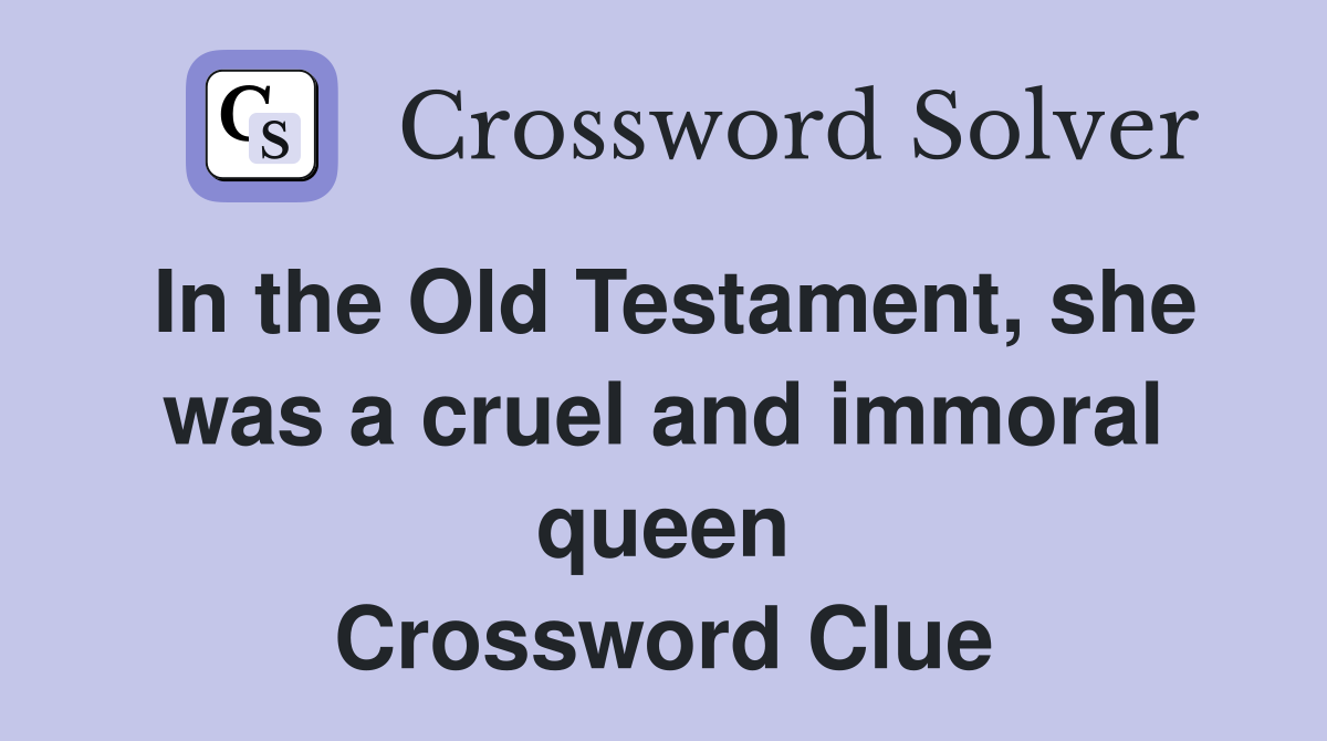 In the Old Testament, she was a cruel and immoral queen Crossword Clue