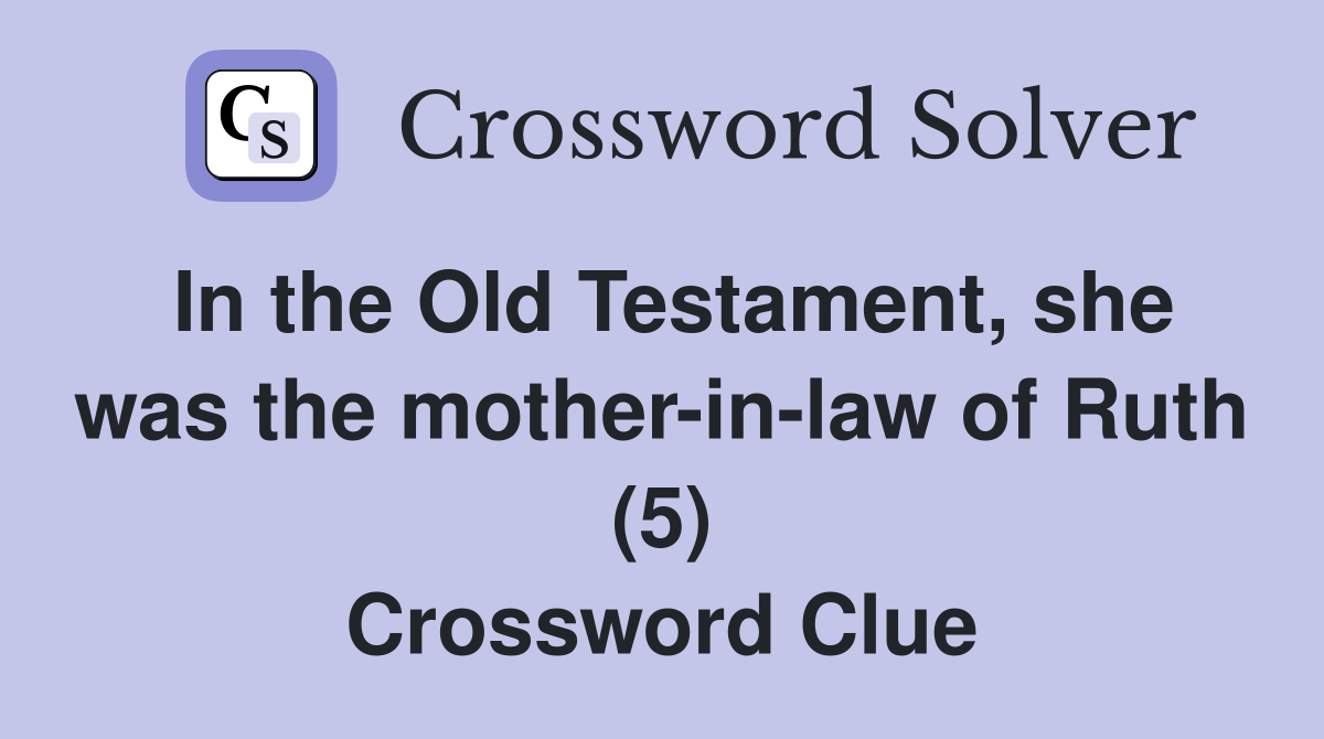 In the Old Testament, she was the mother-in-law of Ruth (5) Crossword Clue