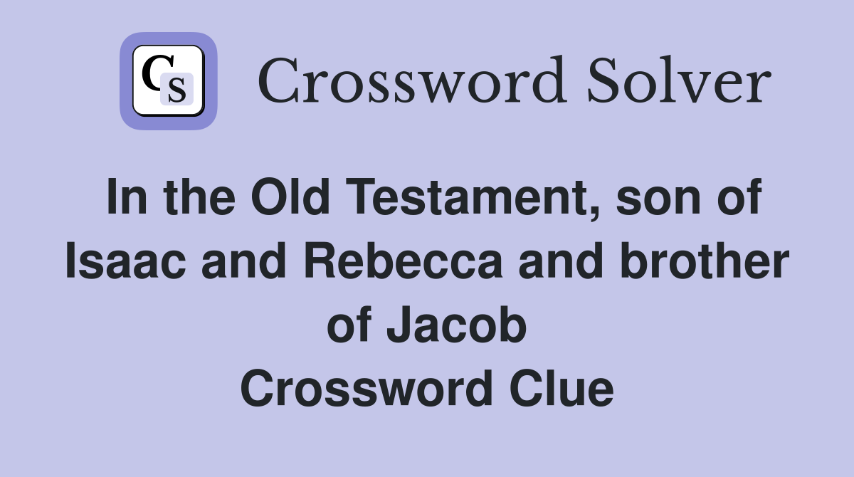 In the Old Testament son of Isaac and Rebecca and brother of Jacob