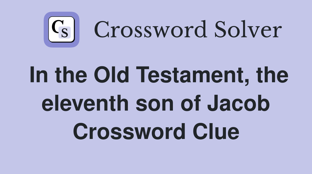 In the Old Testament, the eleventh son of Jacob Crossword Clue