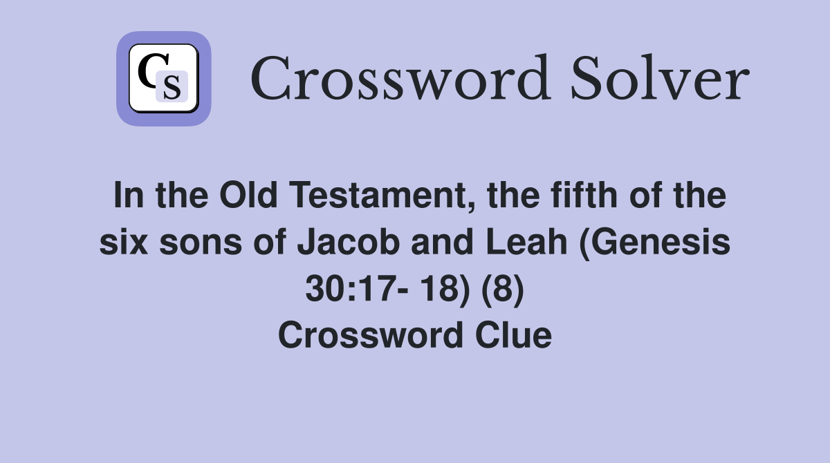 In the Old Testament, the fifth of the six sons of Jacob and Leah (Genesis 30:17- 18) (8) Crossword Clue