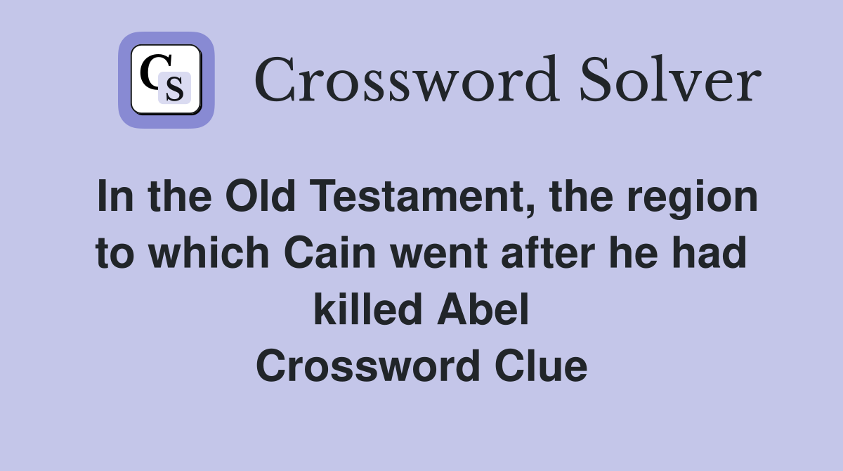 In the Old Testament, the region to which Cain went after he had killed Abel Crossword Clue