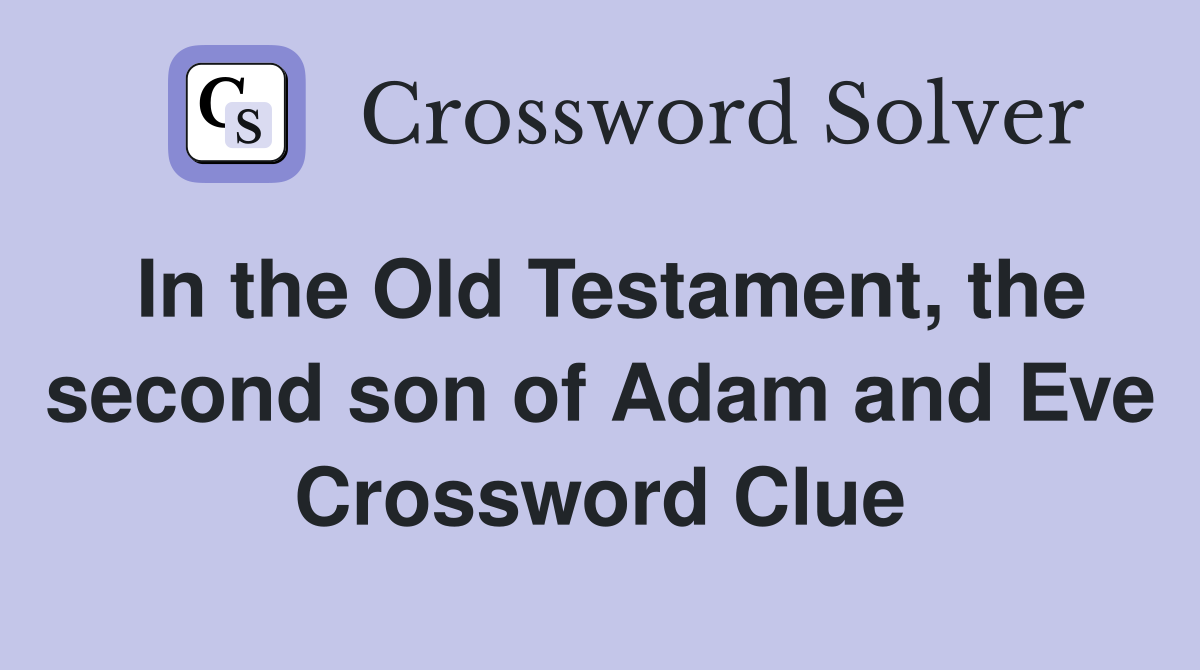In the Old Testament, the second son of Adam and Eve Crossword Clue