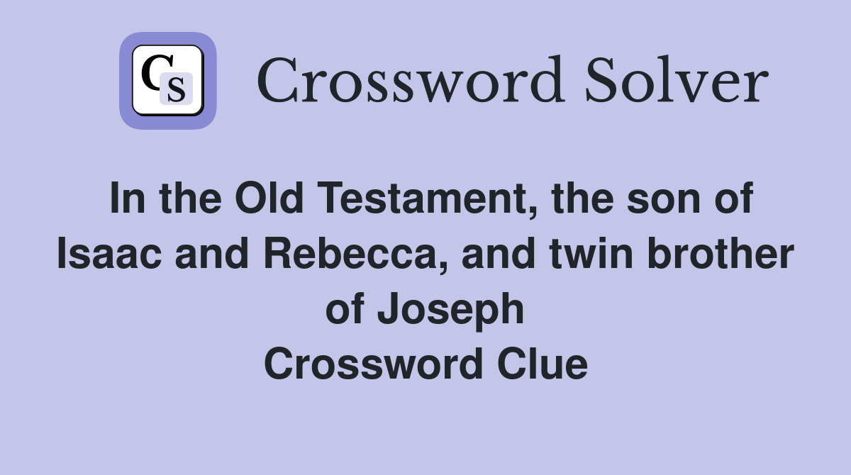 In the Old Testament, the son of Isaac and Rebecca, and twin brother of Joseph Crossword Clue