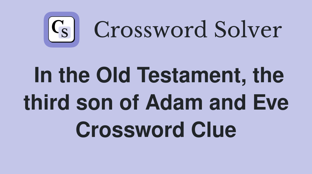 In the Old Testament, the third son of Adam and Eve Crossword Clue
