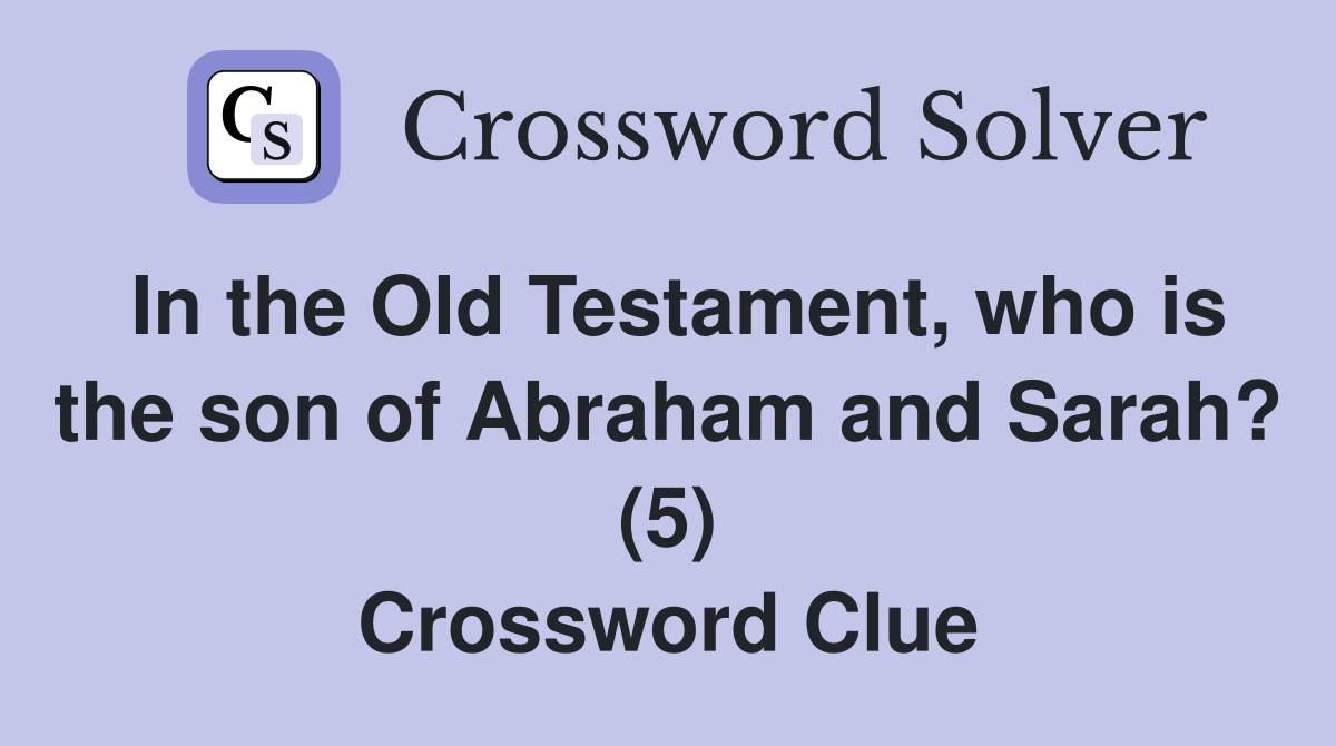 In the Old Testament, who is the son of Abraham and Sarah? (5) Crossword Clue