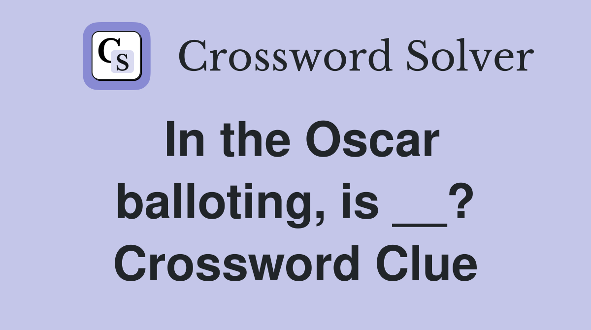 In the Oscar balloting, is __? Crossword Clue