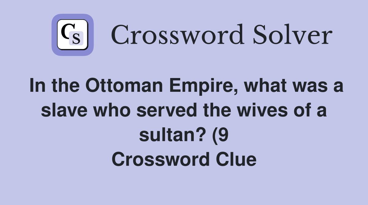 In the Ottoman Empire what was a slave who served the wives of a In the Ottoman Empire what was a slave who served the wives of a