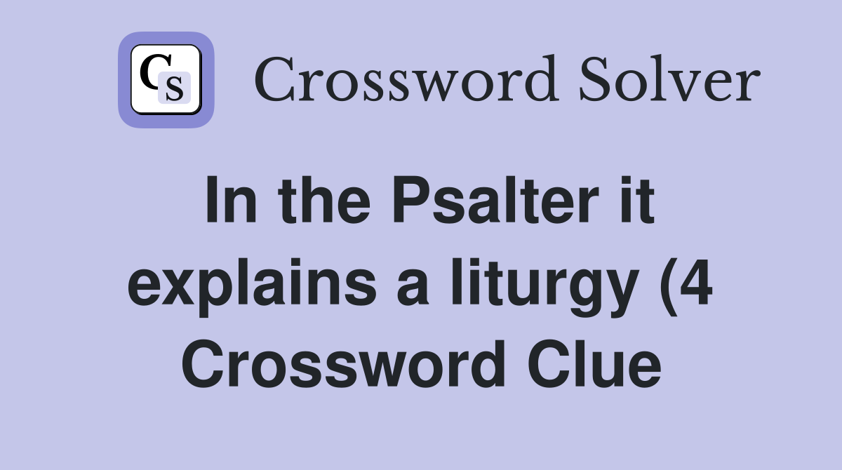 In the Psalter it explains a liturgy (4) Crossword Clue Answers In the Psalter it explains a liturgy (4) Crossword Clue Answers