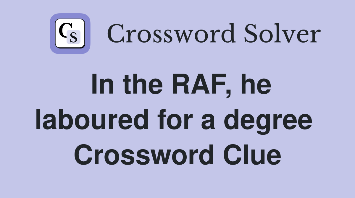In the RAF, he laboured for a degree  Crossword Clue