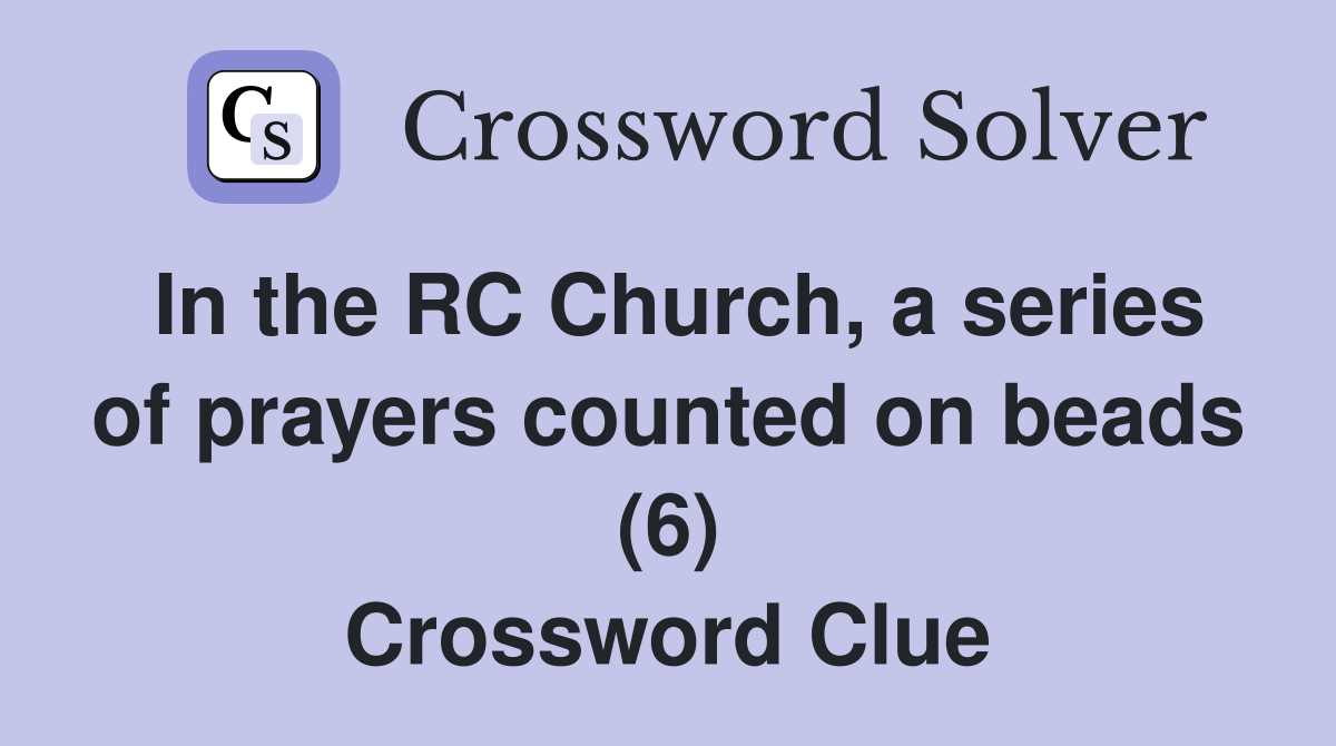 In the RC Church, a series of prayers counted on beads (6) Crossword Clue