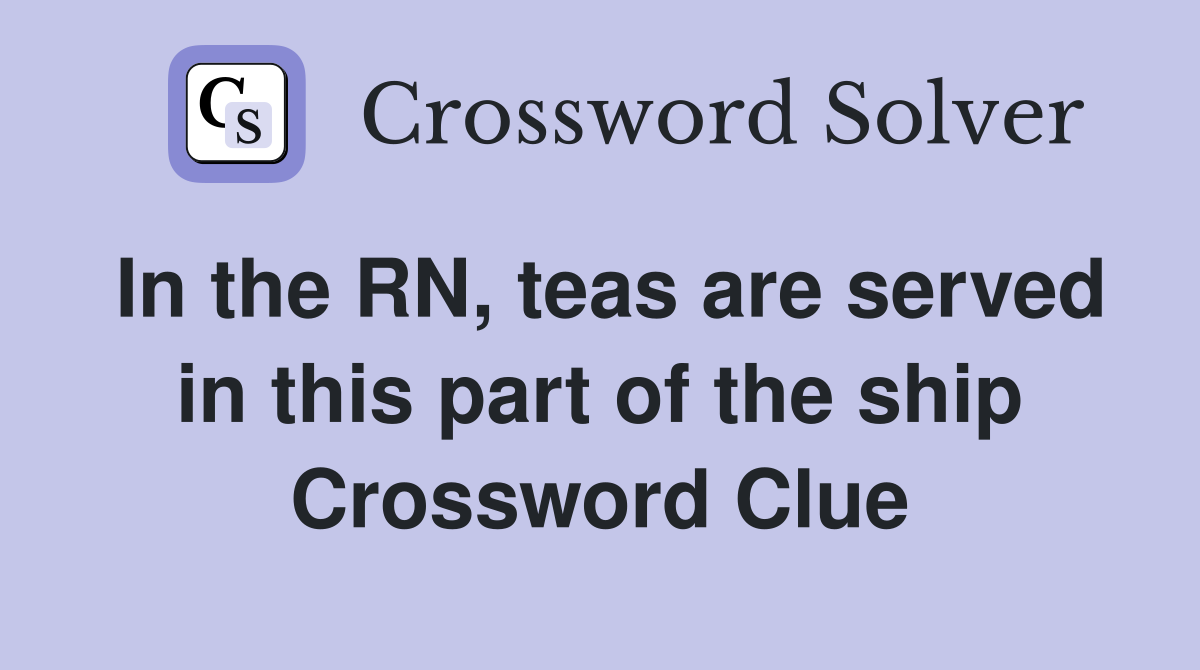 In the RN, teas are served in this part of the ship Crossword Clue