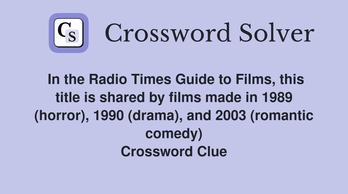 In the Radio Times Guide to Films, this title is shared by films made in 1989 (horror), 1990 (drama), and 2003 (romantic comedy) Crossword Clue