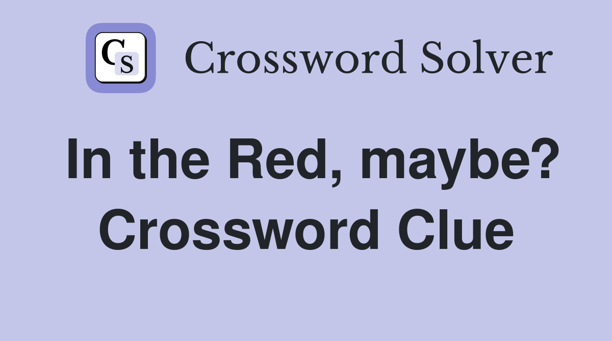 In the Red, maybe? Crossword Clue