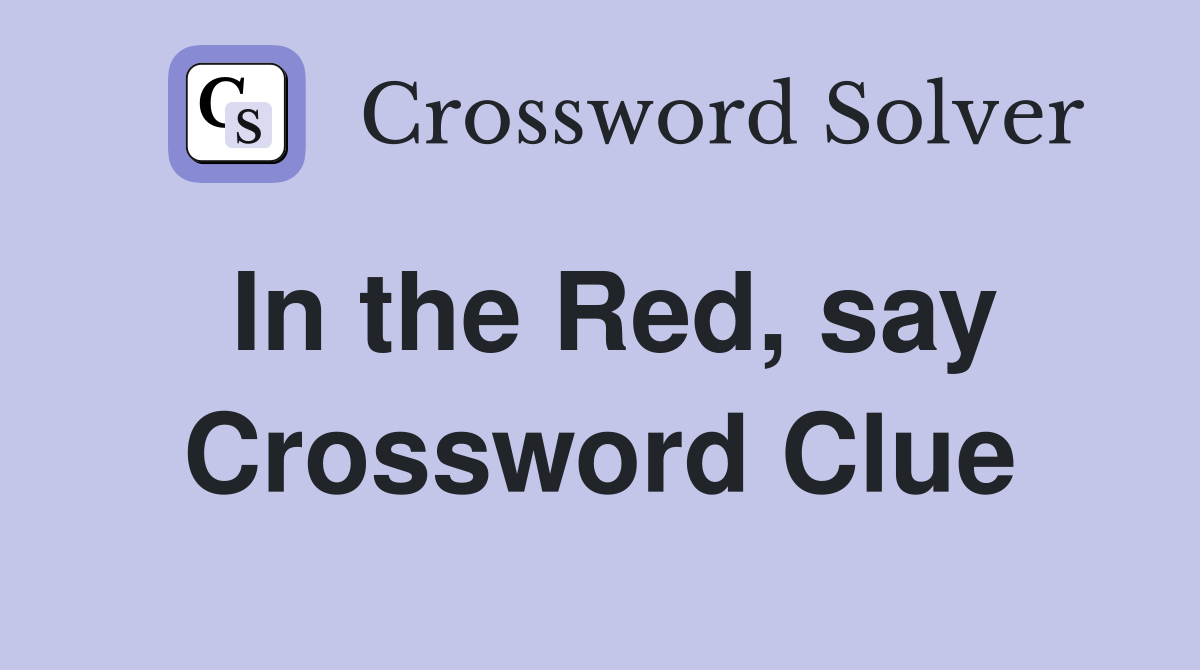 In the Red, say Crossword Clue