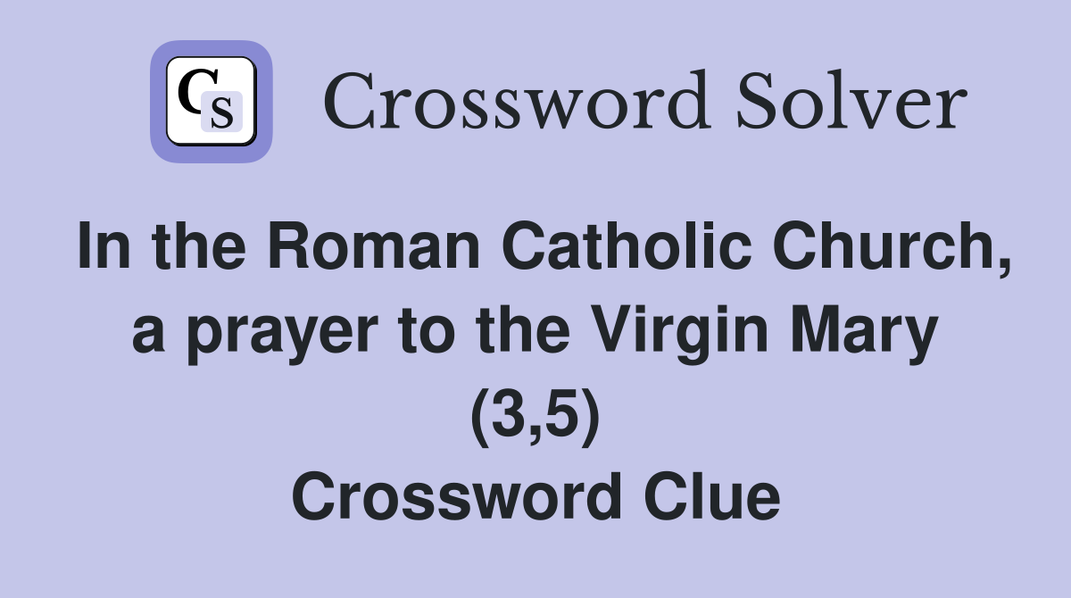In the Roman Catholic Church, a prayer to the Virgin Mary (3,5) Crossword Clue
