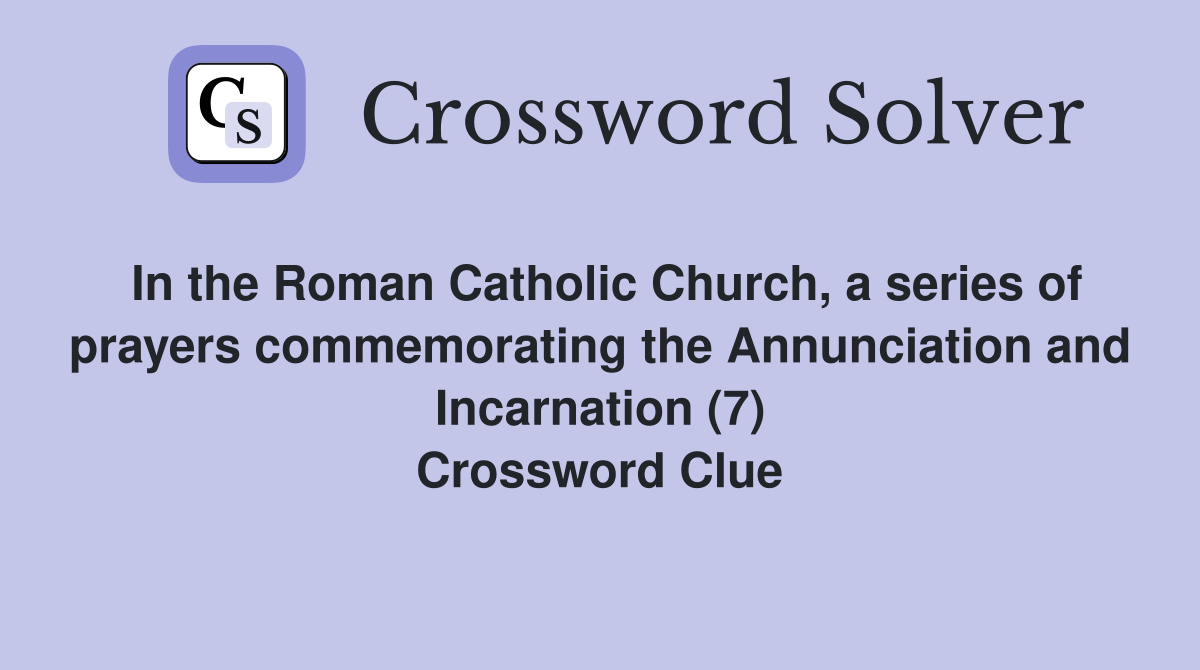 In the Roman Catholic Church, a series of prayers commemorating the Annunciation and Incarnation (7) Crossword Clue