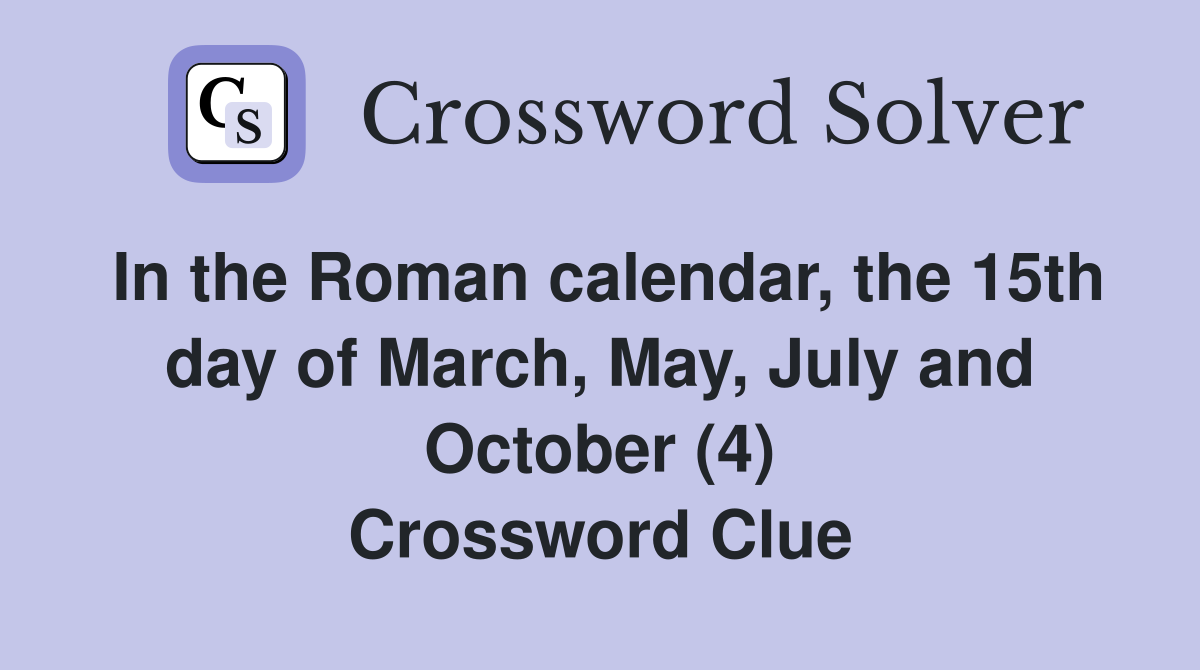 In the Roman calendar, the 15th day of March, May, July and October (4) Crossword Clue