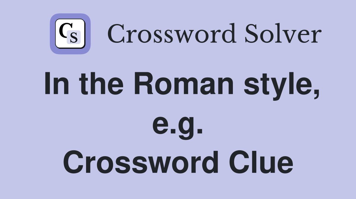 In the Roman style, e.g. Crossword Clue