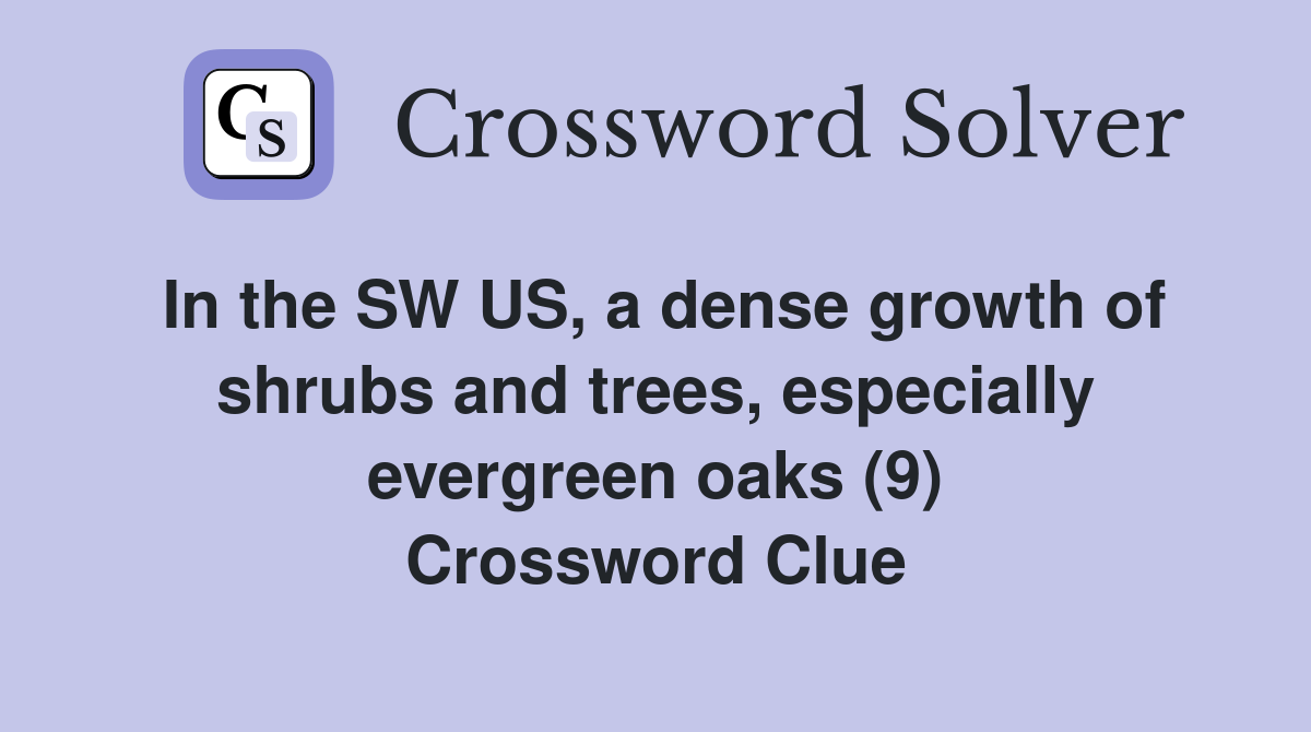 In the SW US, a dense growth of shrubs and trees, especially evergreen oaks (9) Crossword Clue