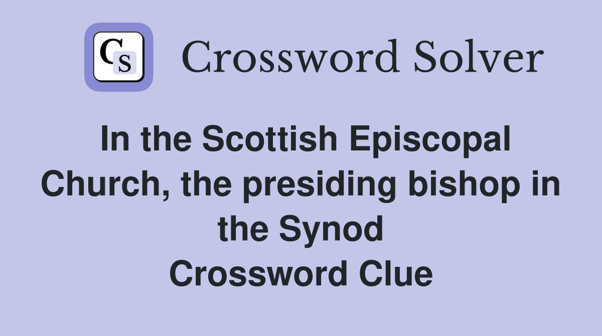 In the Scottish Episcopal Church, the presiding bishop in the Synod Crossword Clue