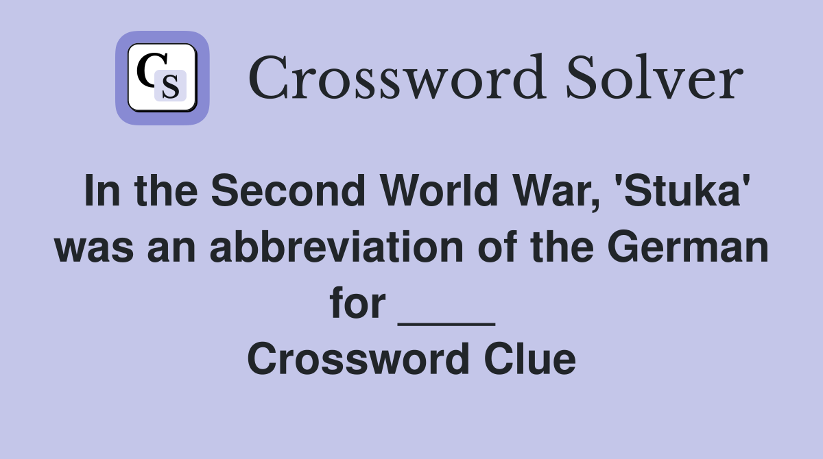 In the Second World War, 'Stuka' was an abbreviation of the German for ____ Crossword Clue