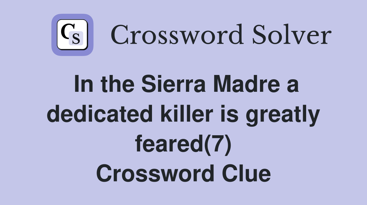 In the Sierra Madre a dedicated killer is greatly feared(7) Crossword Clue