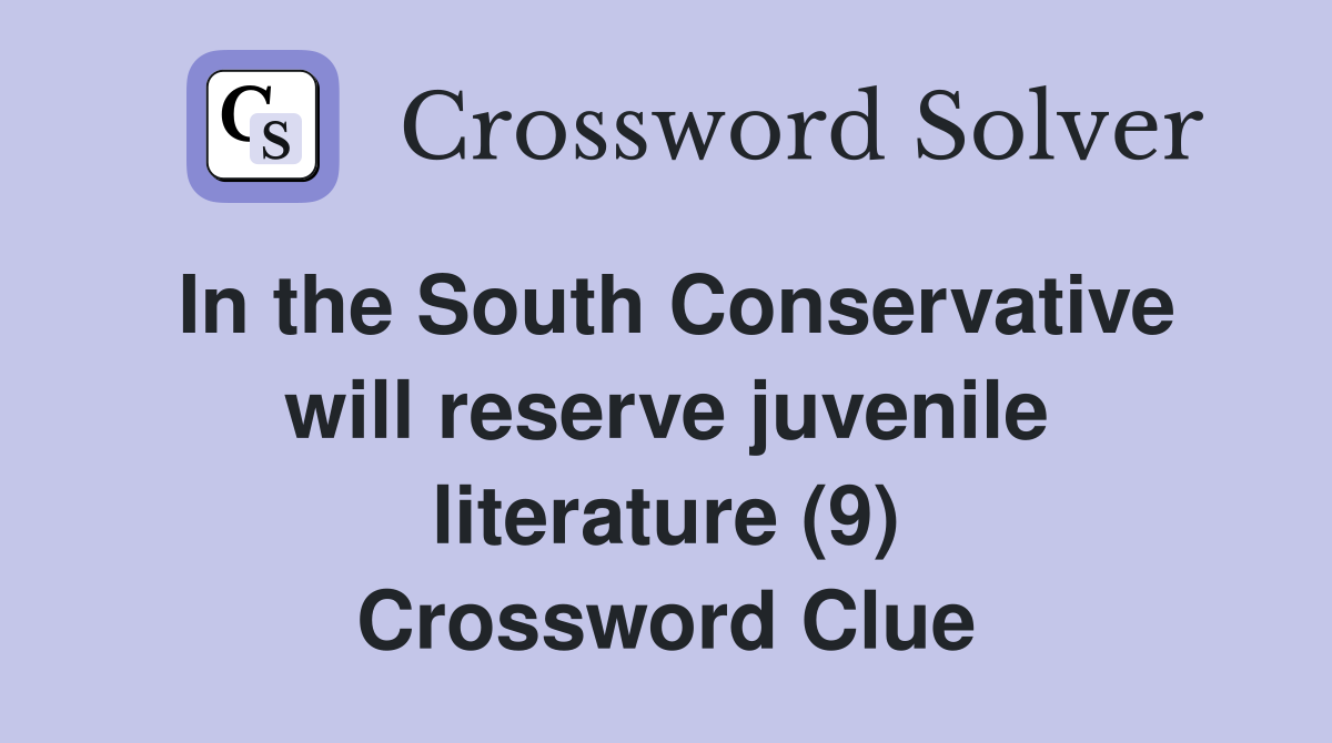 In the South Conservative will reserve juvenile literature (9) Crossword Clue