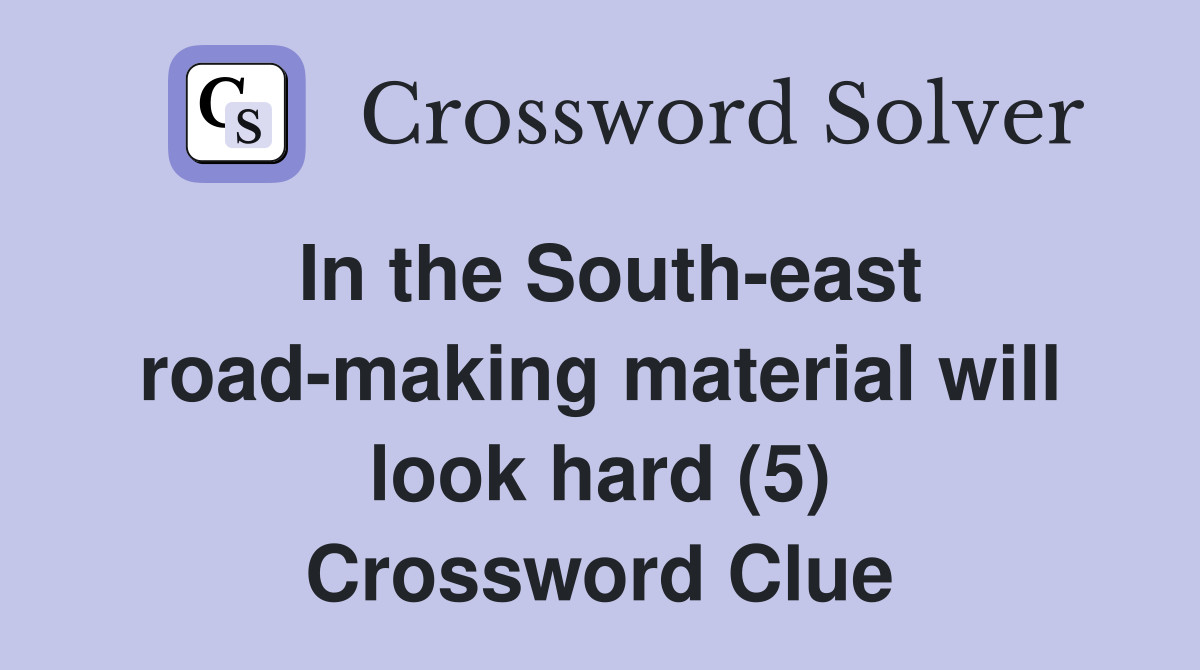 In the South-east road-making material will look hard (5) Crossword Clue