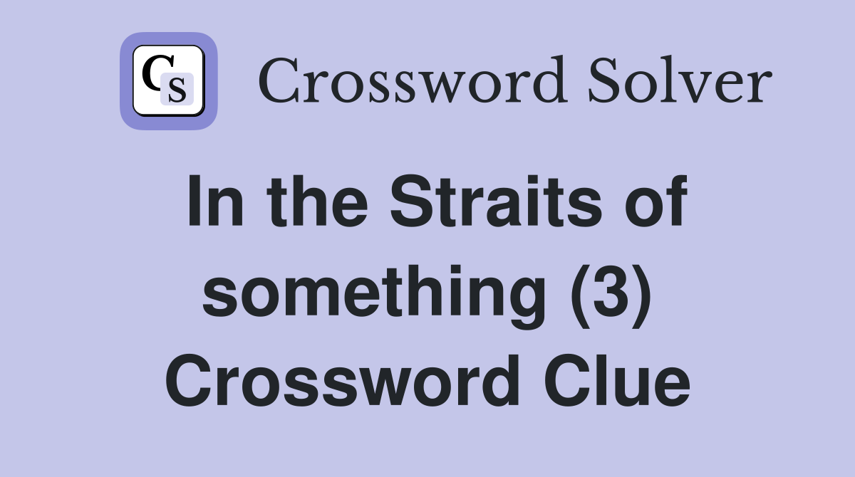 In the Straits of something (3) Crossword Clue