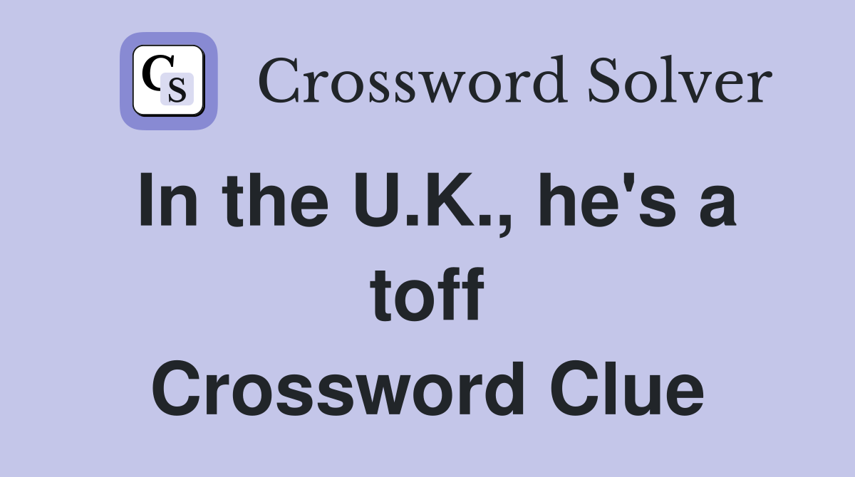 In the U.K., he's a toff Crossword Clue