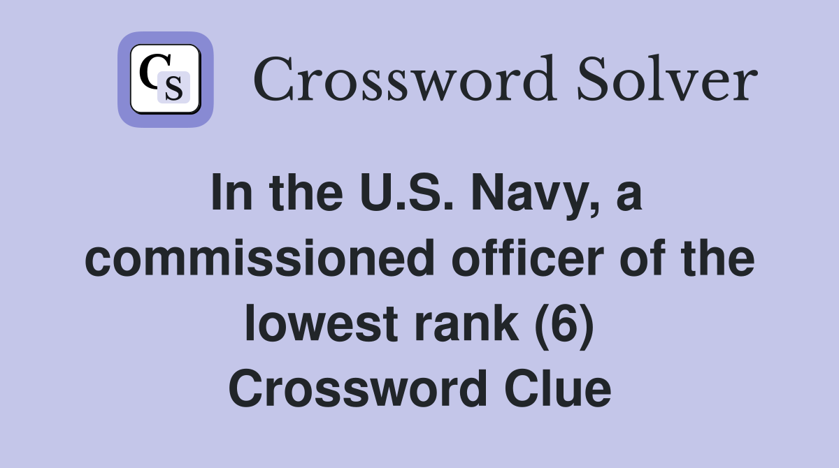 In the U.S. Navy, a commissioned officer of the lowest rank (6) Crossword Clue