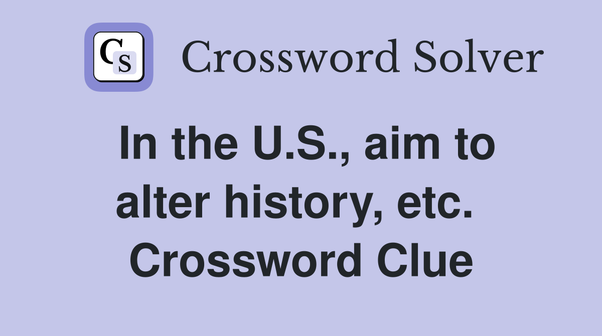 In the U.S., aim to alter history, etc.  Crossword Clue