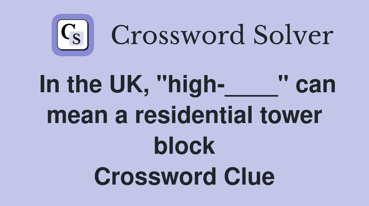 In the UK, "high-____" can mean a residential tower block Crossword Clue