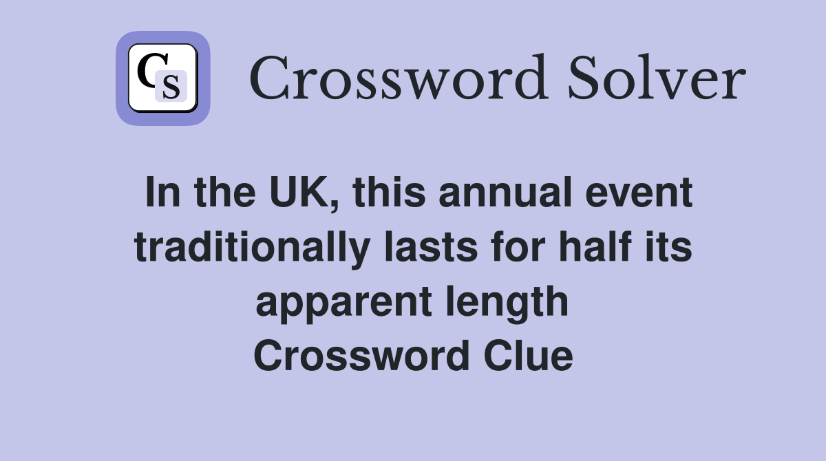 In the UK, this annual event traditionally lasts for half its apparent length Crossword Clue