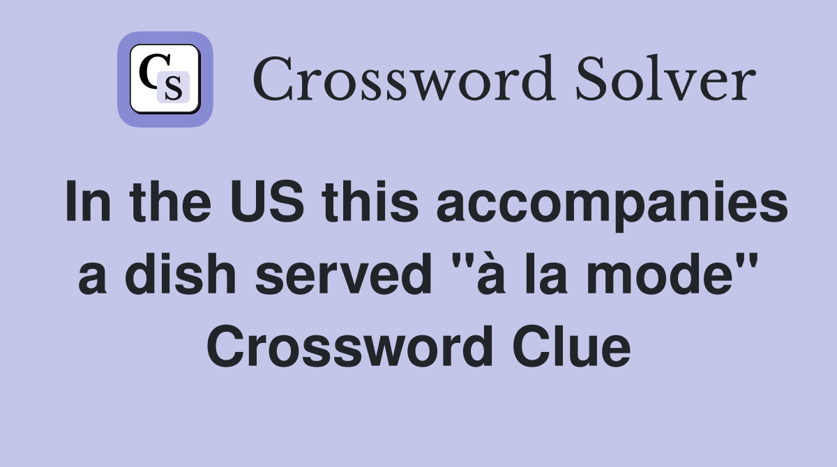 In the US this accompanies a dish served "à la mode" Crossword Clue