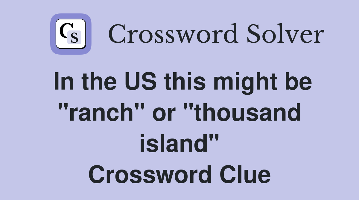 In the US this might be "ranch" or "thousand island" Crossword Clue