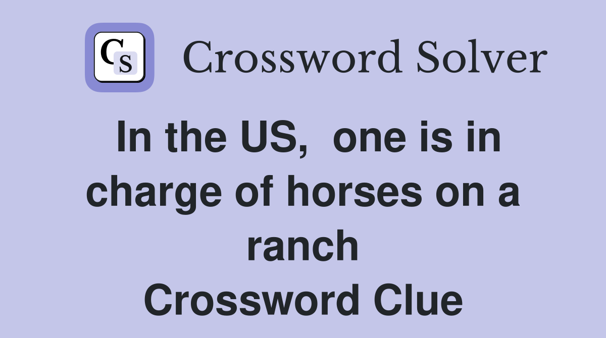 In the US,  one is in charge of horses on a ranch Crossword Clue