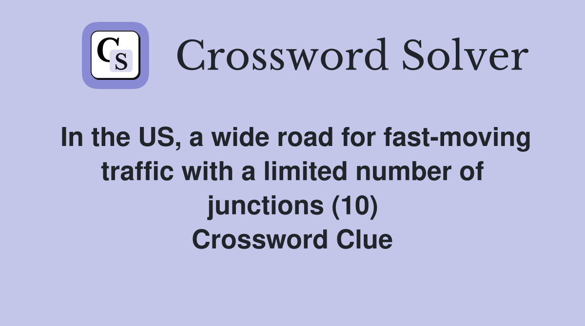 In the US, a wide road for fast-moving traffic with a limited number of junctions (10) Crossword Clue