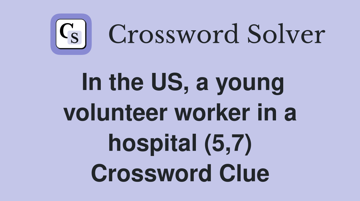 In the US, a young volunteer worker in a hospital (5,7) Crossword Clue